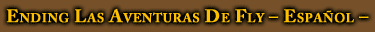 Ending Las Aventuras de FLy - Espa�ol -
