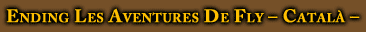 Ending Les Aventures de Fly - Catal� -