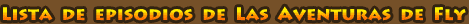 Lista de episodios de Las Aventuras de Fly Lista de episodios de Las Aventuras de Fly