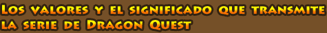 Los valores y el significado que transmite la serie de Dragon Quest