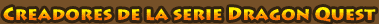 Creadores de la serie Dragon Quest